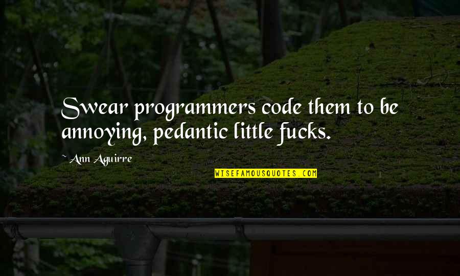 Take Me Out Play Quotes By Ann Aguirre: Swear programmers code them to be annoying, pedantic