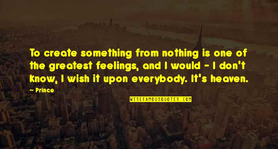 Take Me Out Play Quotes By Prince: To create something from nothing is one of