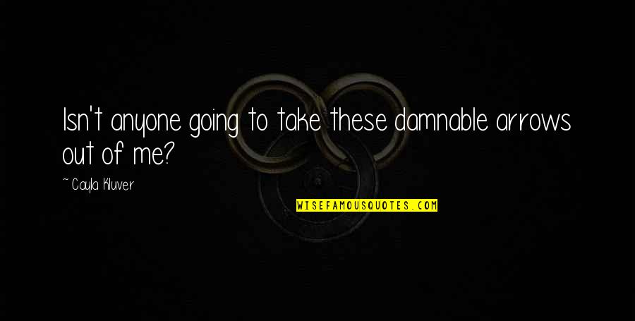 Take Me Out Quotes By Cayla Kluver: Isn't anyone going to take these damnable arrows