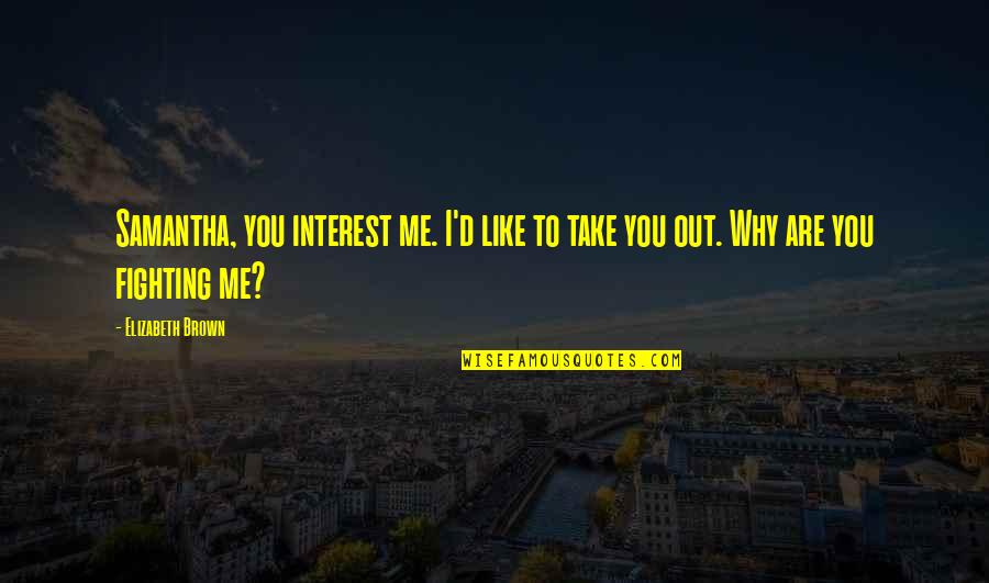 Take Me Out Quotes By Elizabeth Brown: Samantha, you interest me. I'd like to take