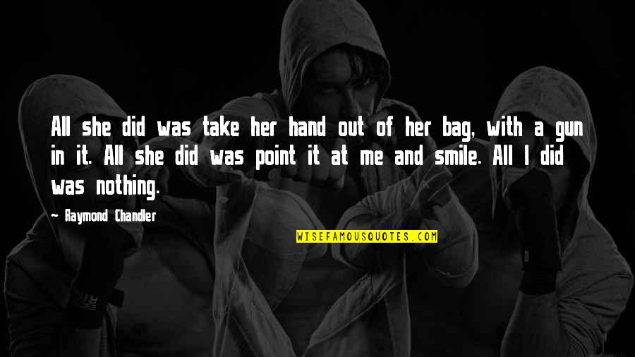 Take Me Out Quotes By Raymond Chandler: All she did was take her hand out