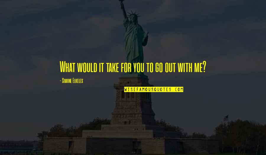 Take Me Out Quotes By Simone Elkeles: What would it take for you to go