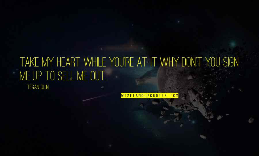 Take Me Out Quotes By Tegan Quin: Take my heart while you're at it why