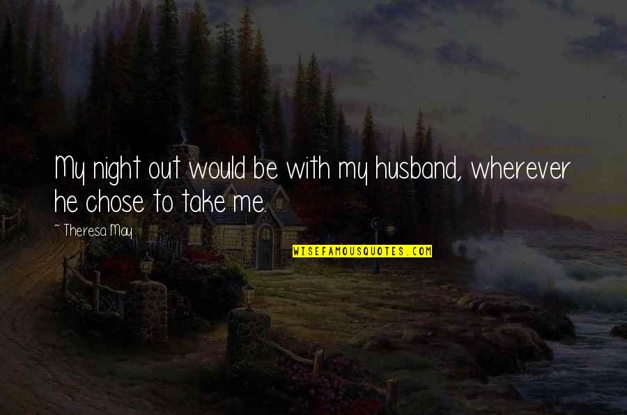 Take Me Out Quotes By Theresa May: My night out would be with my husband,