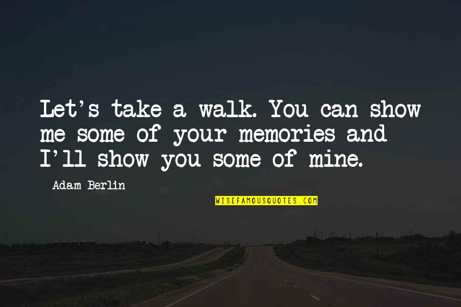 Take Me Out Show Quotes By Adam Berlin: Let's take a walk. You can show me