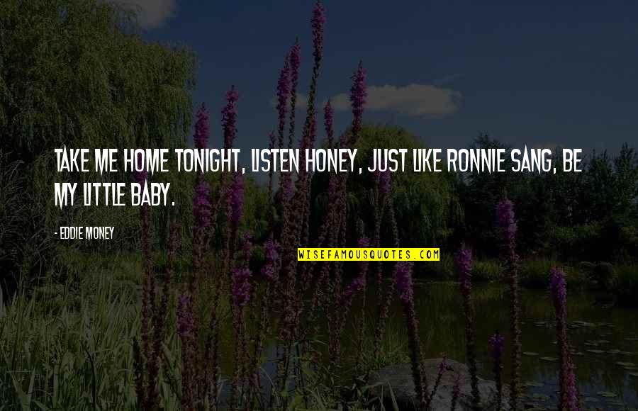 Take Me Out Tonight Quotes By Eddie Money: Take me home tonight, listen honey, just like