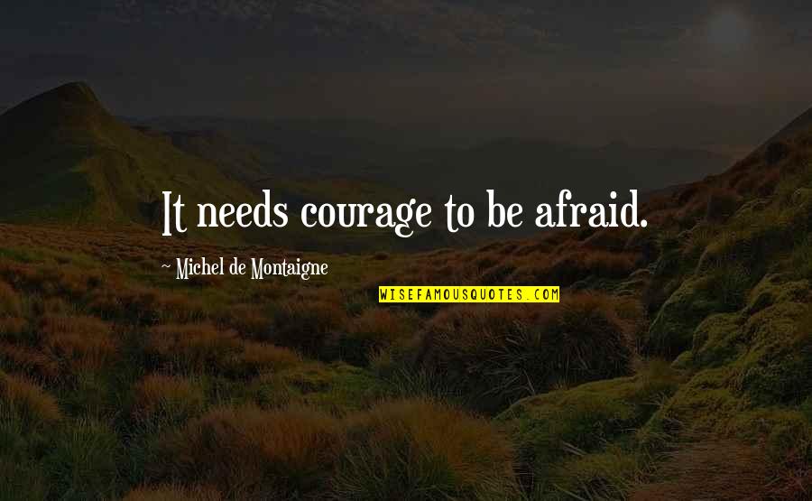 Take Me Out Tonight Quotes By Michel De Montaigne: It needs courage to be afraid.