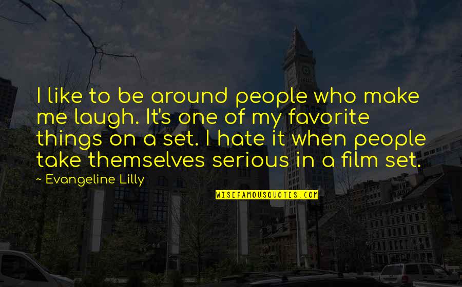 Take Me Serious Quotes By Evangeline Lilly: I like to be around people who make