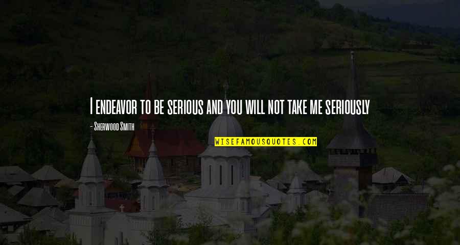 Take Me Serious Quotes By Sherwood Smith: I endeavor to be serious and you will