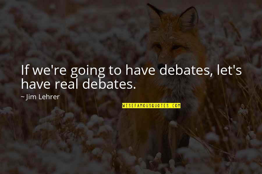 Take Me Somewhere New Quotes By Jim Lehrer: If we're going to have debates, let's have