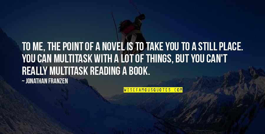 Take Me To A Place Quotes By Jonathan Franzen: To me, the point of a novel is