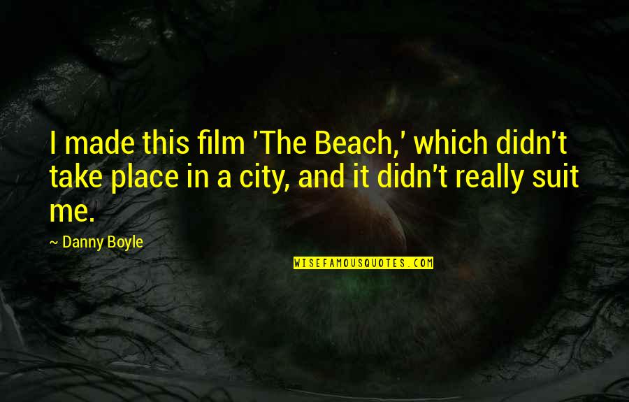 Take Me To Beach Quotes By Danny Boyle: I made this film 'The Beach,' which didn't Take Me To Beach Quotes By Danny Boyle: I made this film 'The Beach,' which didn't