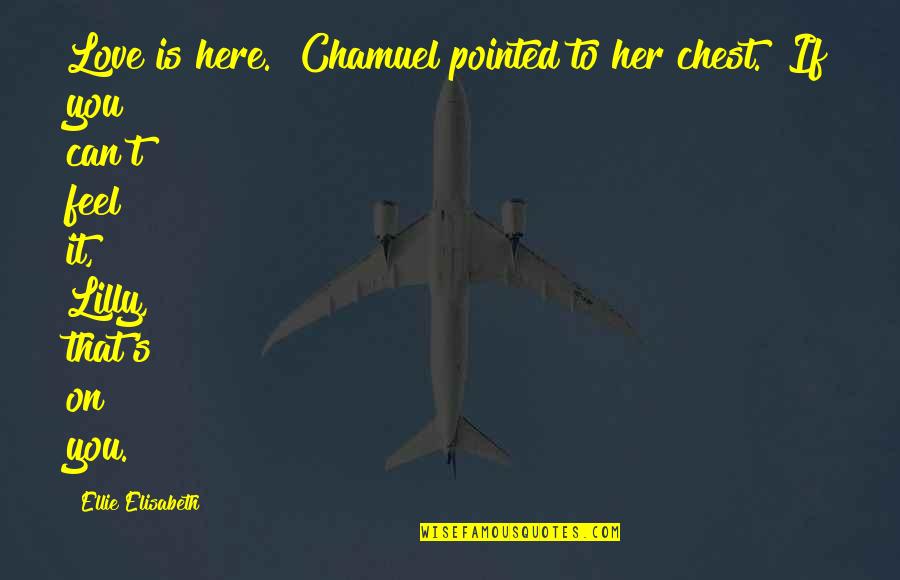 Take Me To Greece Quotes By Ellie Elisabeth: Love is here." Chamuel pointed to her chest.
