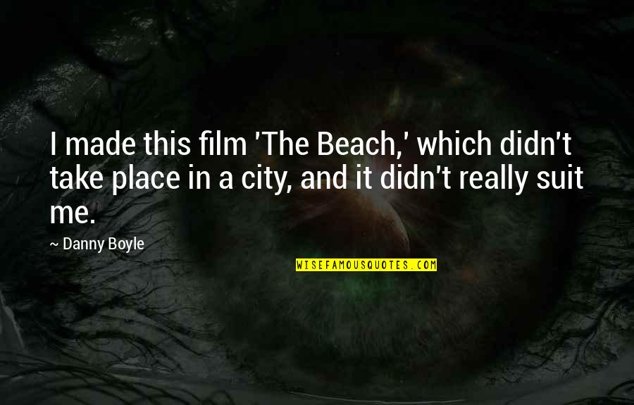 Take Me To The Beach Quotes By Danny Boyle: I made this film 'The Beach,' which didn't