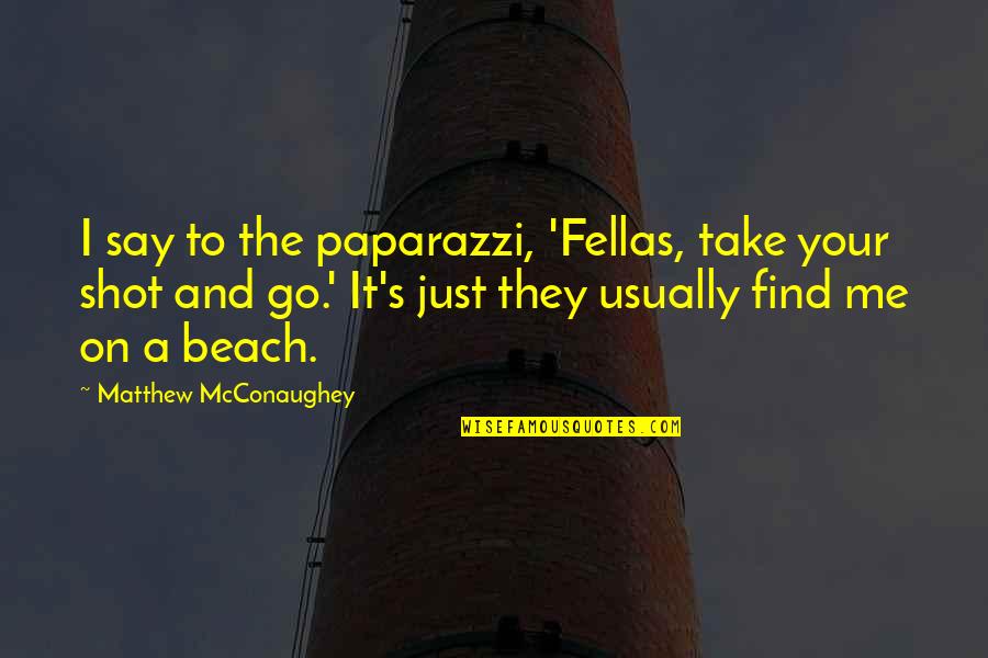 Take Me To The Beach Quotes By Matthew McConaughey: I say to the paparazzi, 'Fellas, take your