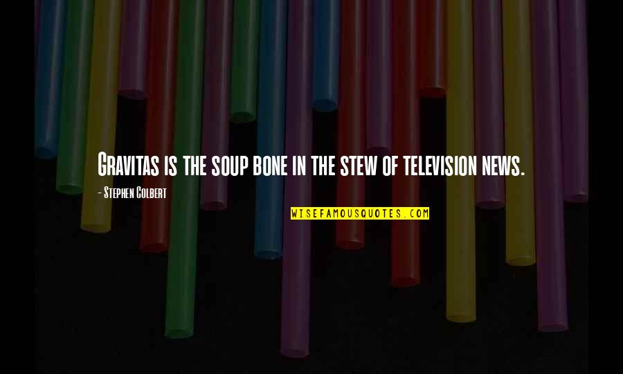 Take Me To The Beach Quotes By Stephen Colbert: Gravitas is the soup bone in the stew
