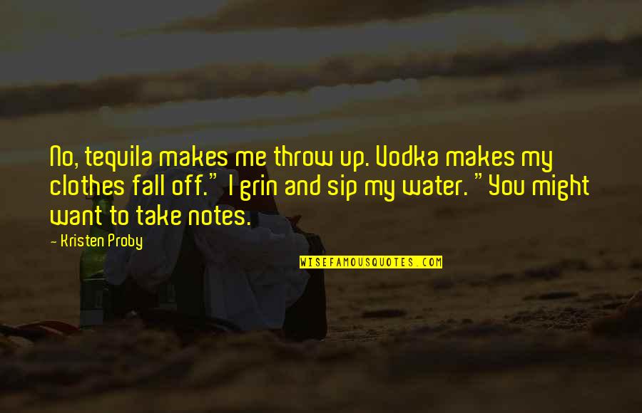 Take Me To The Water Quotes By Kristen Proby: No, tequila makes me throw up. Vodka makes