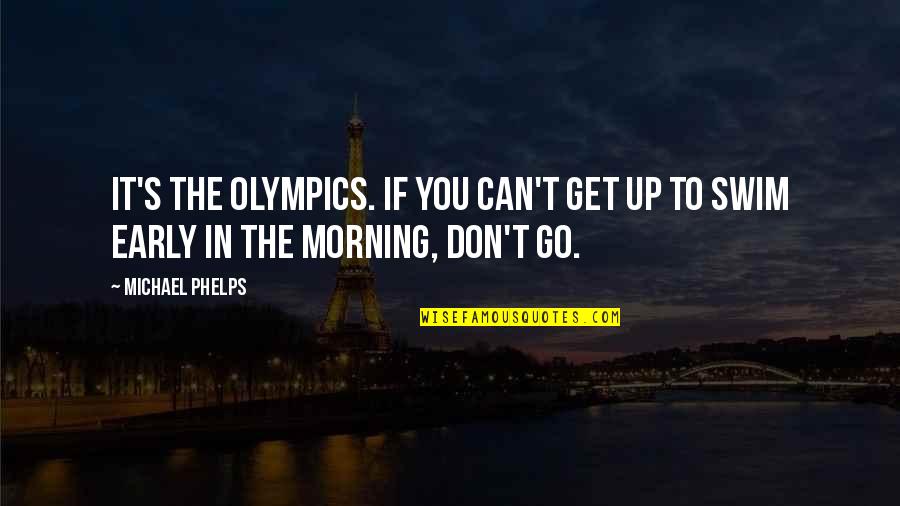 Take Me To The Woods Quotes By Michael Phelps: It's the Olympics. If you can't get up