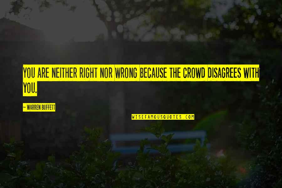 Take Me To The Woods Quotes By Warren Buffett: You are neither right nor wrong because the