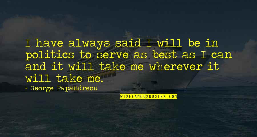 Take Me Wherever Quotes By George Papandreou: I have always said I will be in