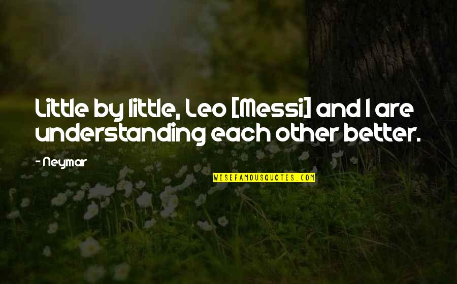 Take Me With You Catherine Ryan Hyde Quotes By Neymar: Little by little, Leo [Messi] and I are