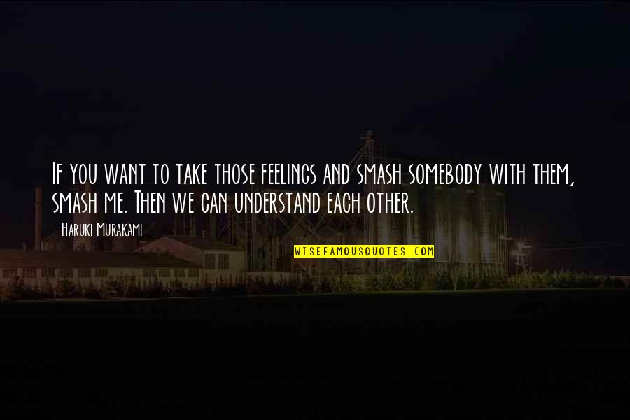 Take Me With You Quotes By Haruki Murakami: If you want to take those feelings and Take Me With You Quotes By Haruki Murakami: If you want to take those feelings and