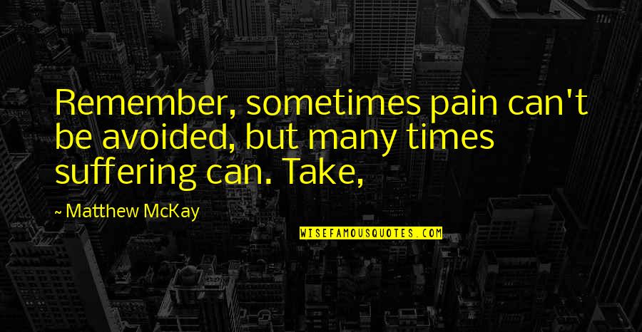 Take More By Matthew Quotes By Matthew McKay: Remember, sometimes pain can't be avoided, but many
