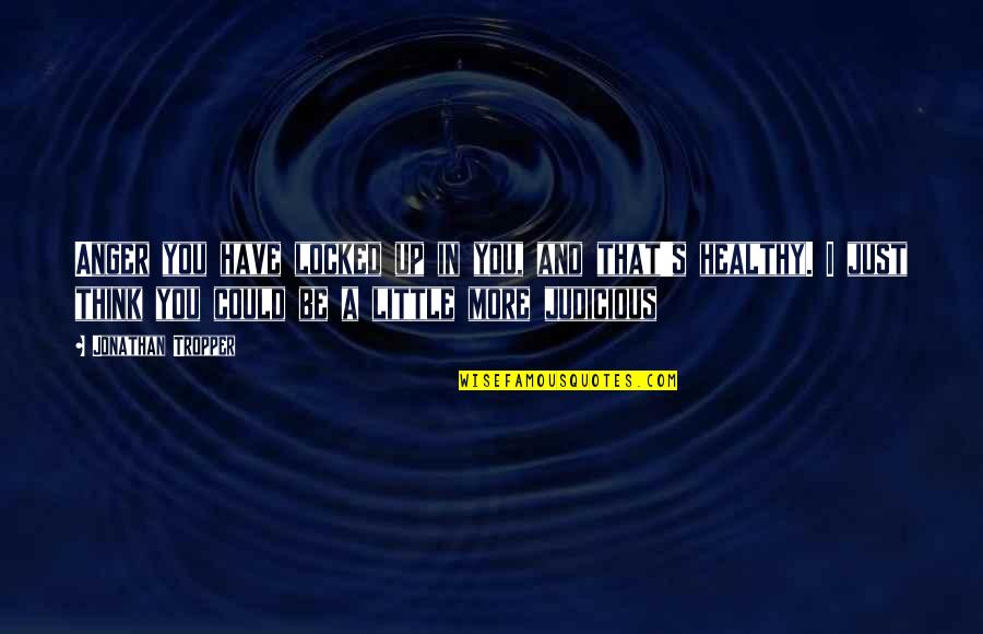 Take My Hand And Follow Me Quotes By Jonathan Tropper: Anger you have locked up in you, and