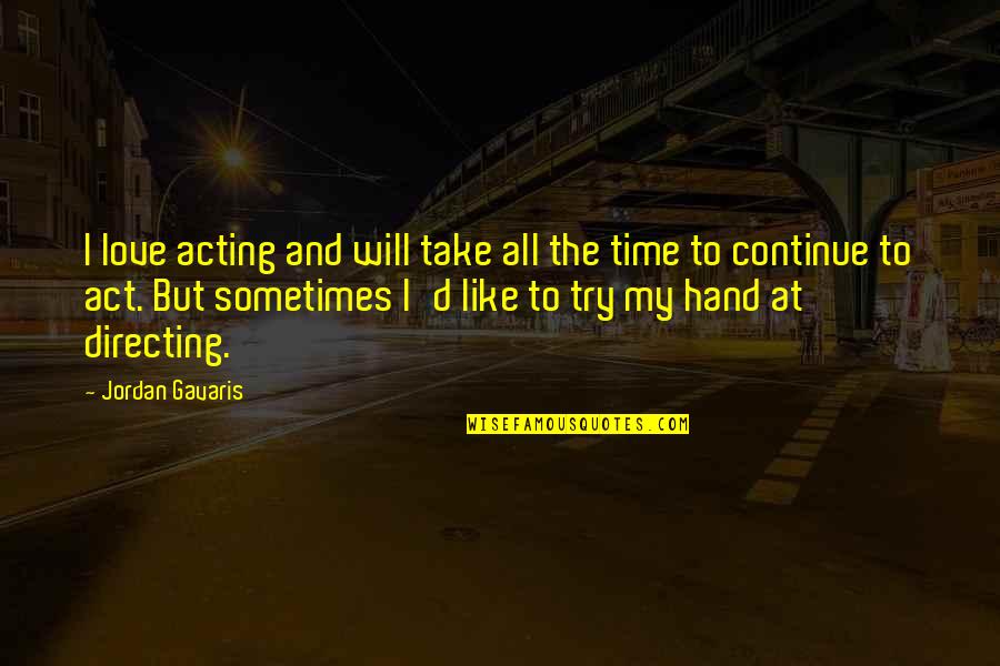 Take My Hand And Quotes By Jordan Gavaris: I love acting and will take all the