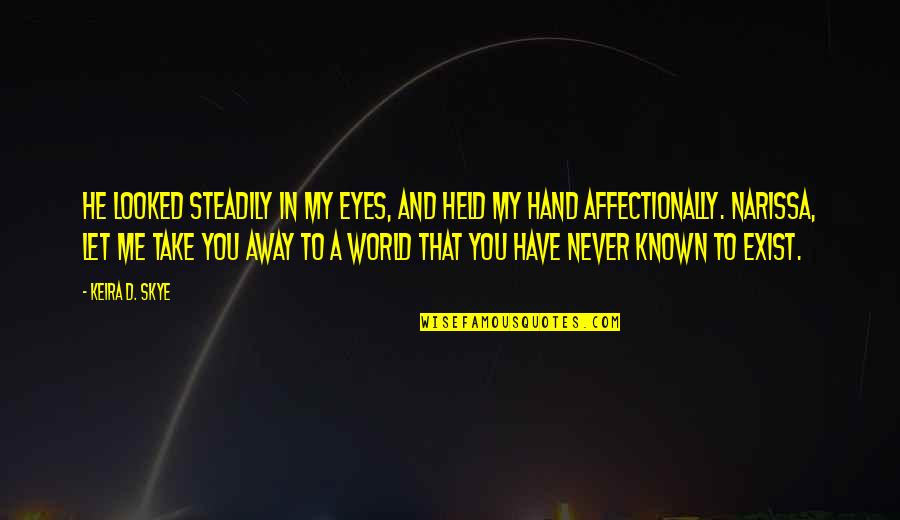 Take My Hand And Quotes By Keira D. Skye: He looked steadily in my eyes, and held