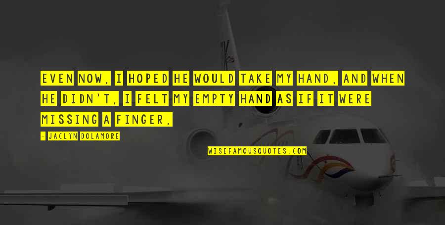 Take My Hand Love Quotes By Jaclyn Dolamore: Even now, I hoped he would take my Take My Hand Love Quotes By Jaclyn Dolamore: Even now, I hoped he would take my