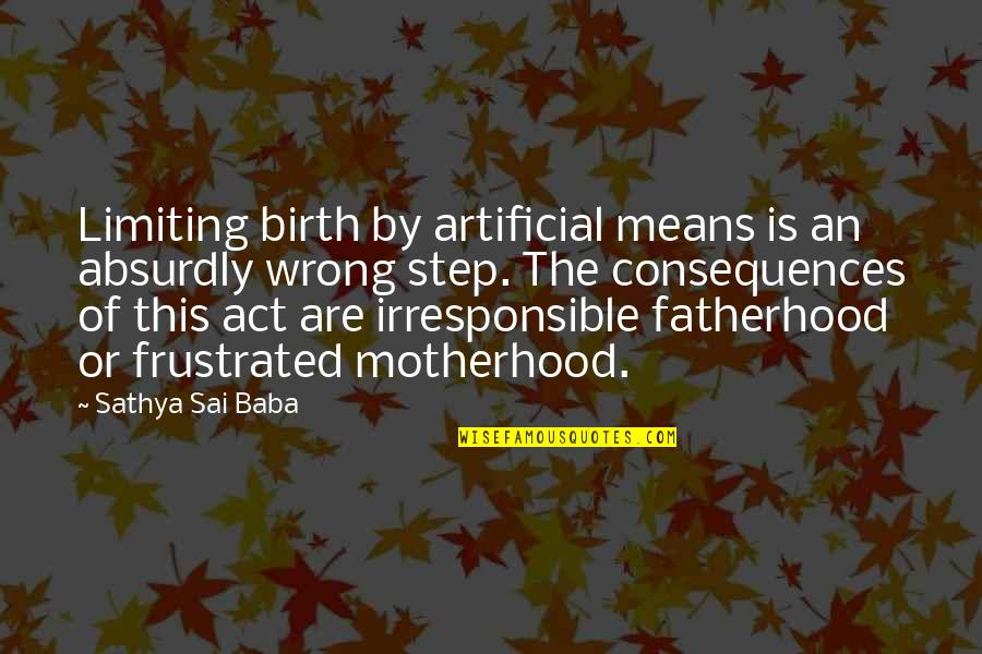 Take My Hand Love Quotes By Sathya Sai Baba: Limiting birth by artificial means is an absurdly Take My Hand Love Quotes By Sathya Sai Baba: Limiting birth by artificial means is an absurdly