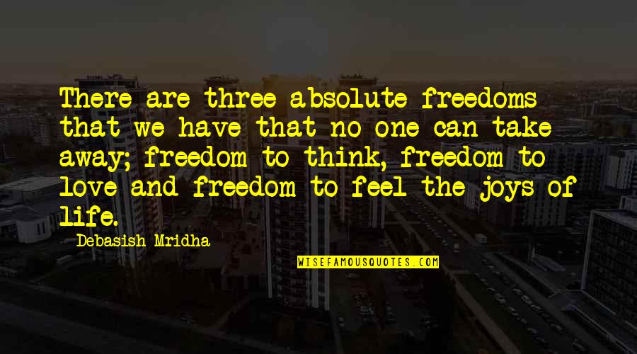 Take My Life Away Quotes By Debasish Mridha: There are three absolute freedoms that we have