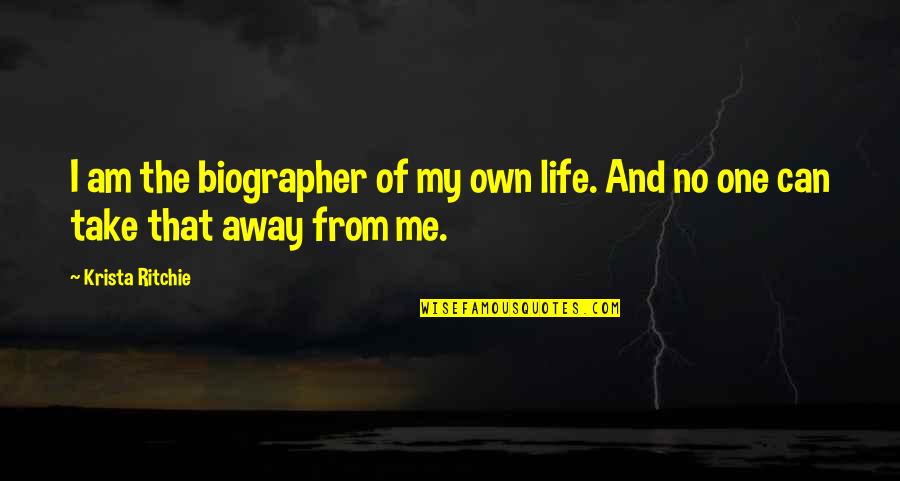 Take My Life Away Quotes By Krista Ritchie: I am the biographer of my own life.