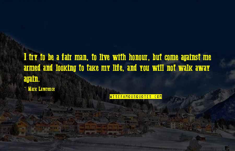 Take My Life Away Quotes By Mark Lawrence: I try to be a fair man, to