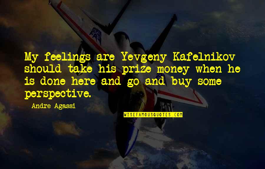 Take My Money Quotes By Andre Agassi: My feelings are Yevgeny Kafelnikov should take his