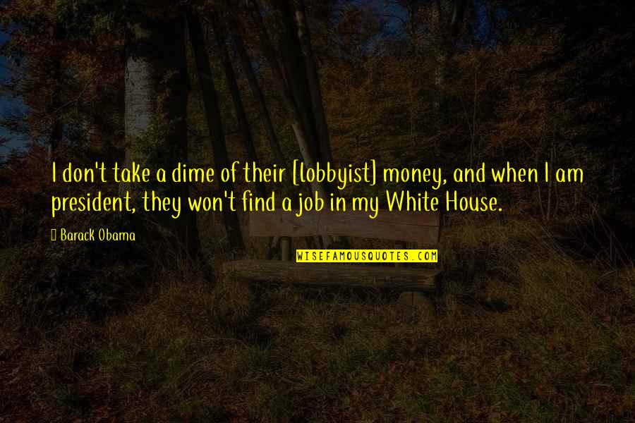 Take My Money Quotes By Barack Obama: I don't take a dime of their [lobbyist]