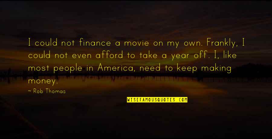 Take My Money Quotes By Rob Thomas: I could not finance a movie on my