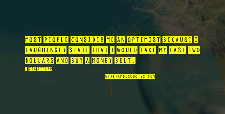 Take My Money Quotes By Zig Ziglar: Most people consider me an optimist because I