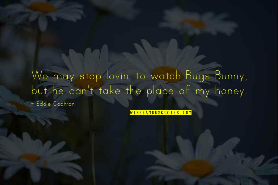 Take My Place Quotes By Eddie Cochran: We may stop lovin' to watch Bugs Bunny,