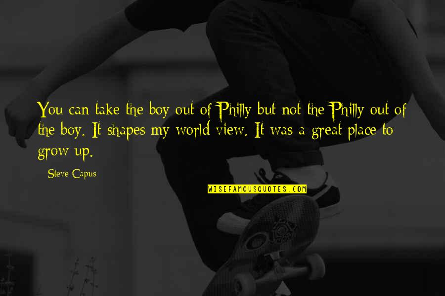 Take My Place Quotes By Steve Capus: You can take the boy out of Philly
