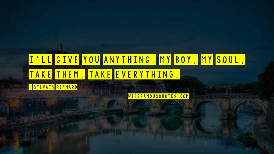 Take My Soul Quotes By Sylvain Reynard: I'll give you anything. My boy, my soul, Take My Soul Quotes By Sylvain Reynard: I'll give you anything. My boy, my soul,