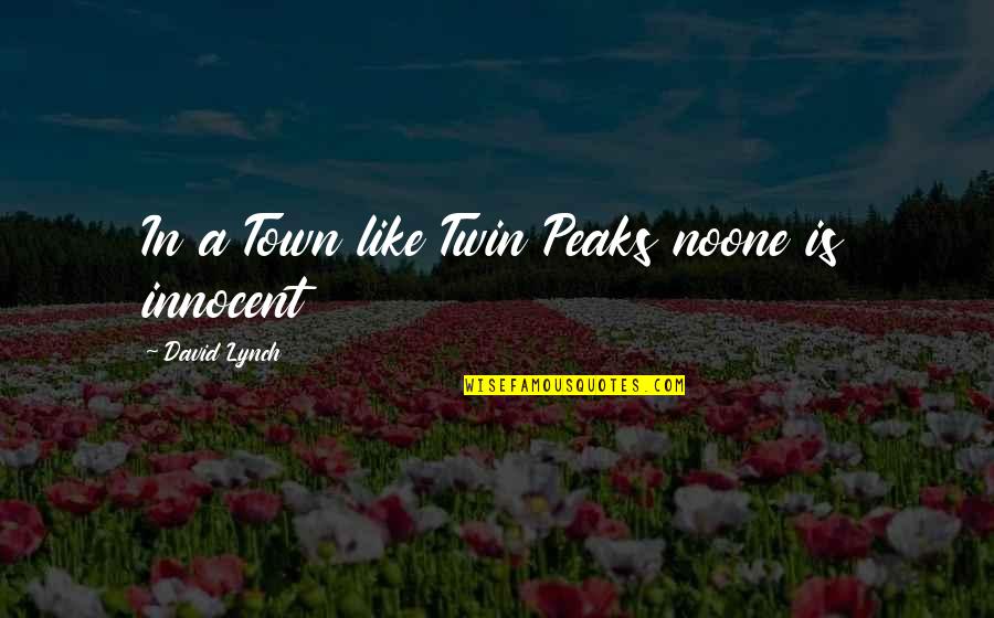 Take My Strong Hand Quote Quotes By David Lynch: In a Town like Twin Peaks noone is Take My Strong Hand Quote Quotes By David Lynch: In a Town like Twin Peaks noone is