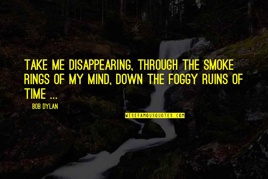 Take My Time Quotes By Bob Dylan: Take me disappearing, through the smoke rings of
