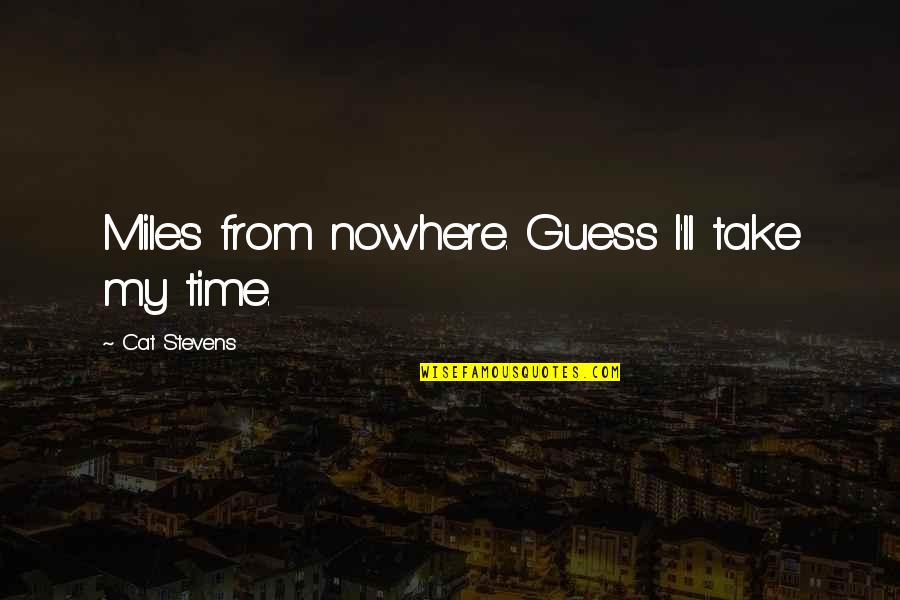 Take My Time Quotes By Cat Stevens: Miles from nowhere. Guess I'll take my time.