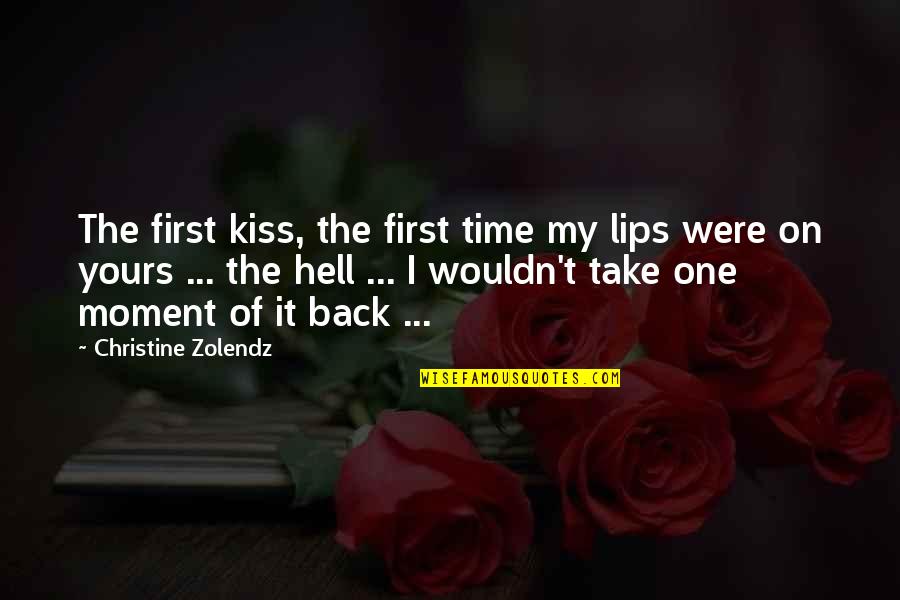 Take My Time Quotes By Christine Zolendz: The first kiss, the first time my lips