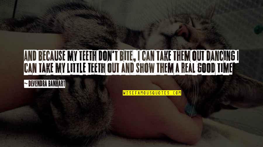 Take My Time Quotes By Devendra Banhart: And because my teeth don't bite, I can