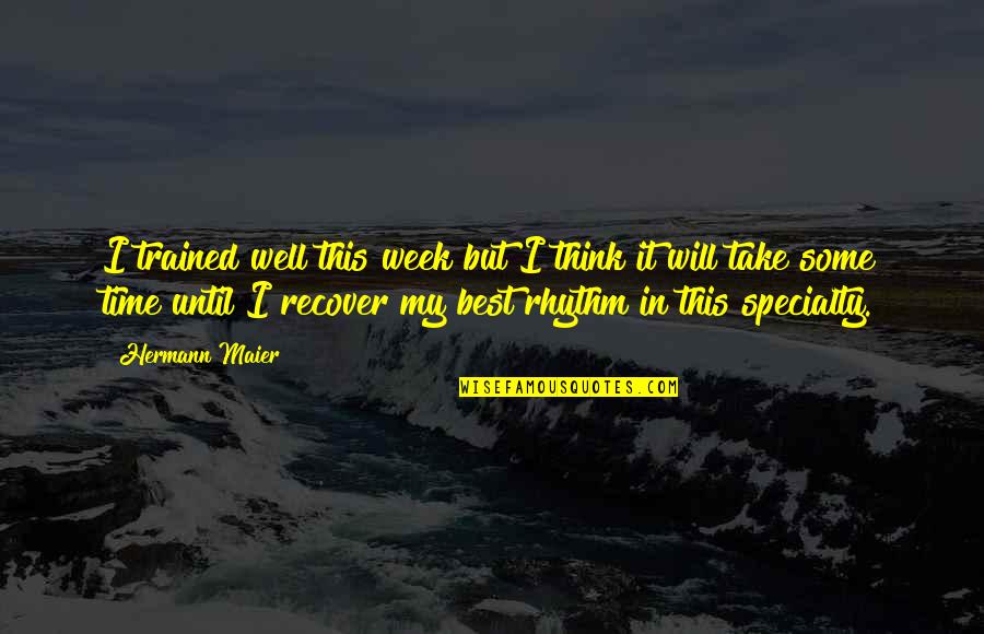 Take My Time Quotes By Hermann Maier: I trained well this week but I think