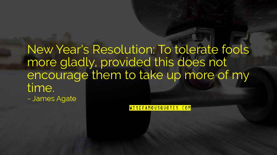 Take My Time Quotes By James Agate: New Year's Resolution: To tolerate fools more gladly,