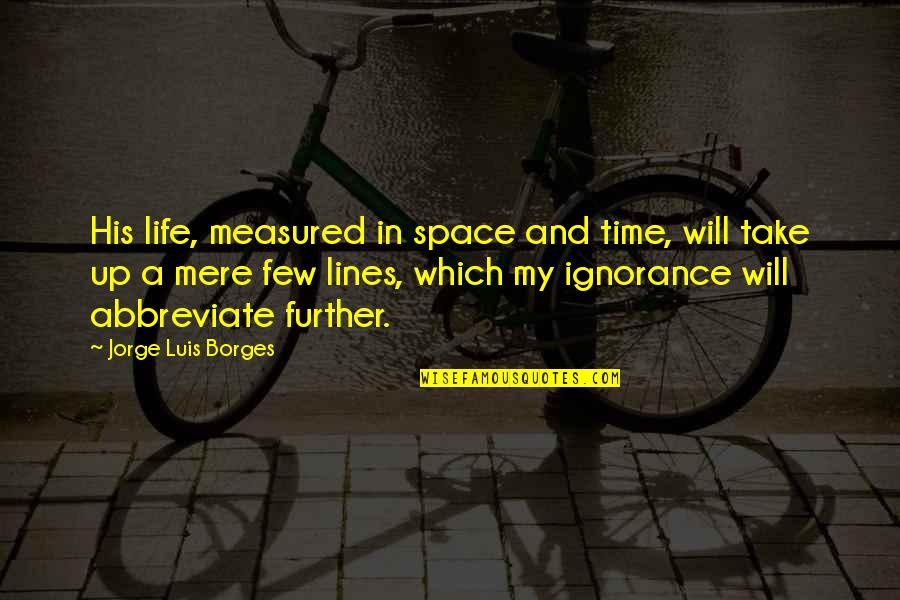 Take My Time Quotes By Jorge Luis Borges: His life, measured in space and time, will